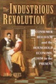 The Industrious Revolution : Consumer Behavior and the Household Economy, 1650 to the Present