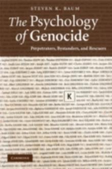 The Psychology of Genocide : Perpetrators, Bystanders, and Rescuers