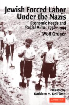 Jewish Forced Labor under the Nazis : Economic Needs and Racial Aims, 19381944