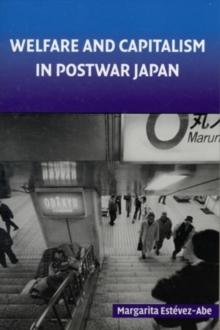 Welfare and Capitalism in Postwar Japan : Party, Bureaucracy, and Business