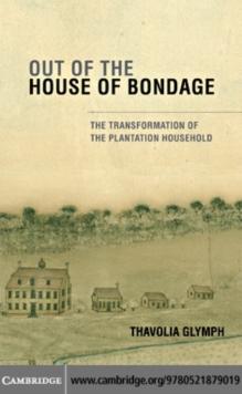 Out of the House of Bondage : The Transformation of the Plantation Household