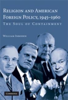 Religion and American Foreign Policy, 19451960 : The Soul of Containment