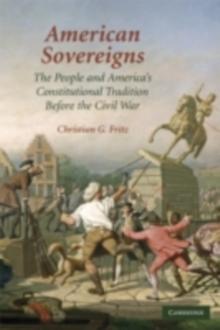 American Sovereigns : The People and America's Constitutional Tradition Before the Civil War