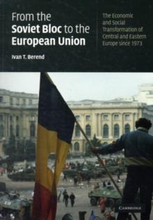 From the Soviet Bloc to the European Union : The Economic and Social Transformation of Central and Eastern Europe since 1973