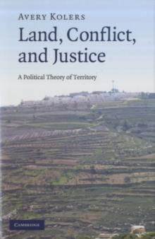 Land, Conflict, and Justice : A Political Theory of Territory