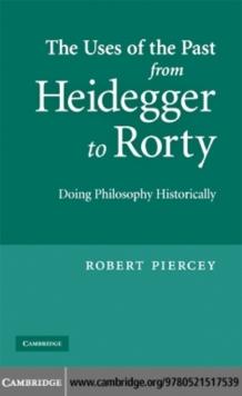 Uses of the Past from Heidegger to Rorty : Doing Philosophy Historically