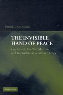 The Invisible Hand of Peace : Capitalism, the War Machine, and International Relations Theory