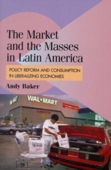 The Market and the Masses in Latin America : Policy Reform and Consumption in Liberalizing Economies