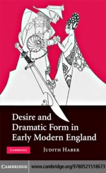 Desire and Dramatic Form in Early Modern England