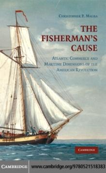 The Fisherman's Cause : Atlantic Commerce and Maritime Dimensions of the American Revolution