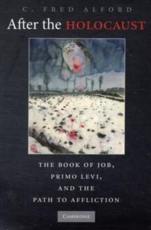 After the Holocaust : The Book of Job, Primo Levi, and the Path to Affliction