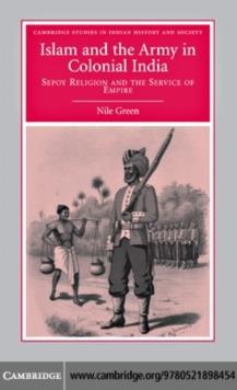 Islam and the Army in Colonial India : Sepoy Religion in the Service of Empire