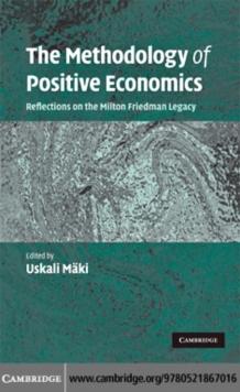 The Methodology of Positive Economics : Reflections on the Milton Friedman Legacy