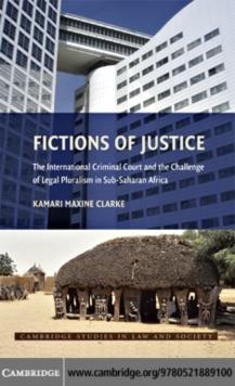 Fictions of Justice : The International Criminal Court and the Challenge of Legal Pluralism in Sub-Saharan Africa