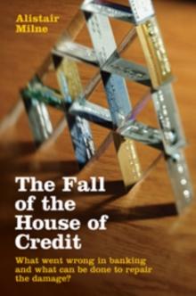 The Fall of the House of Credit : What Went Wrong in Banking and What Can Be Done to Repair the Damage?