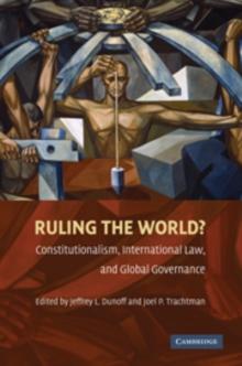 Ruling the World? : Constitutionalism, International Law, and Global Governance