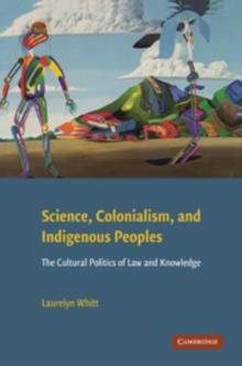 Science, Colonialism, and Indigenous Peoples : The Cultural Politics of Law and Knowledge