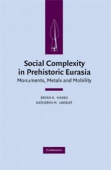 Social Complexity in Prehistoric Eurasia : Monuments, Metals and Mobility