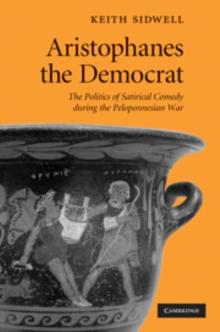 Aristophanes the Democrat : The Politics of Satirical Comedy during the Peloponnesian War