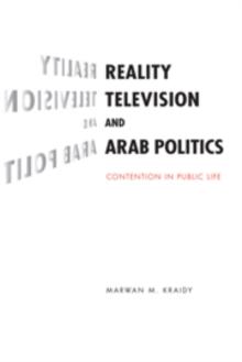 Reality Television and Arab Politics : Contention in Public Life