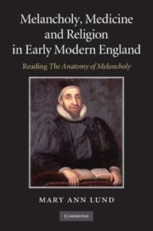 Melancholy, Medicine and Religion in Early Modern England : Reading 'The Anatomy of Melancholy'