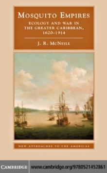 Mosquito Empires : Ecology and War in the Greater Caribbean, 1620-1914