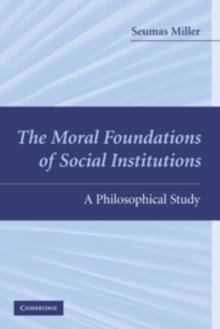 The Moral Foundations of Social Institutions : A Philosophical Study