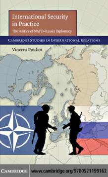 International Security in Practice : The Politics of NATO-Russia Diplomacy