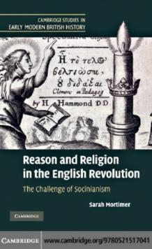 Reason and Religion in the English Revolution : The Challenge of Socinianism