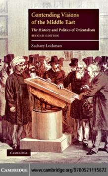 Contending Visions of the Middle East : The History and Politics of Orientalism