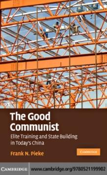 The Good Communist : Elite Training and State Building in Today's China