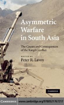 Asymmetric Warfare in South Asia : The Causes and Consequences of the Kargil Conflict