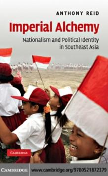 Imperial Alchemy : Nationalism and Political Identity in Southeast Asia