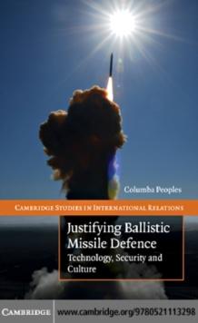 Justifying Ballistic Missile Defence : Technology, Security and Culture