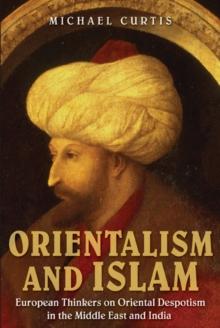 Orientalism and Islam : European Thinkers on Oriental Despotism in the Middle East and India