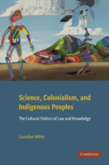 Science, Colonialism, and Indigenous Peoples : The Cultural Politics of Law and Knowledge