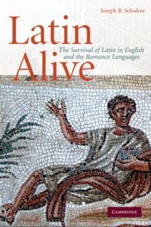 Latin Alive : The Survival of Latin in English and the Romance Languages