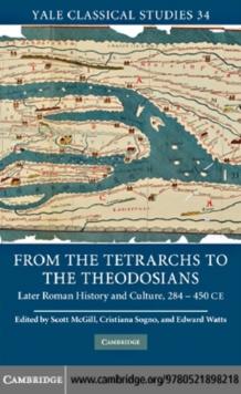 From the Tetrarchs to the Theodosians : Later Roman History and Culture, 284450 CE