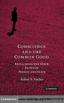 Conscience and the Common Good : Reclaiming the Space Between Person and State