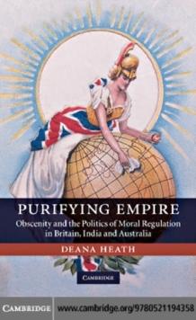 Purifying Empire : Obscenity and the Politics of Moral Regulation in Britain, India and Australia