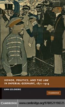 Honor, Politics, and the Law in Imperial Germany, 18711914