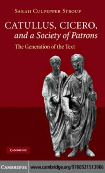 Catullus, Cicero, and a Society of Patrons : The Generation of the Text