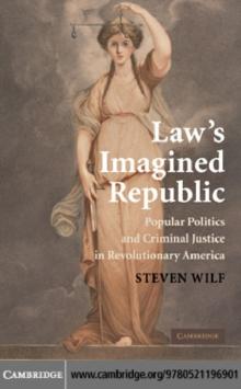 Law's Imagined Republic : Popular Politics and Criminal Justice in Revolutionary America