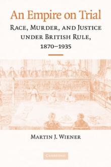 Empire on Trial : Race, Murder, and Justice under British Rule, 1870-1935