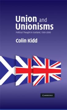 Union and Unionisms : Political Thought in Scotland, 1500-2000