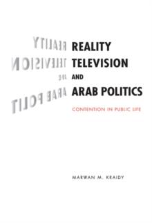 Reality Television and Arab Politics : Contention in Public Life