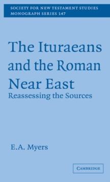 The Ituraeans and the Roman Near East : Reassessing the Sources