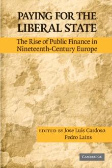 Paying for the Liberal State : The Rise of Public Finance in Nineteenth-Century Europe