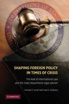 Shaping Foreign Policy in Times of Crisis : The Role of International Law and the State Department Legal Adviser