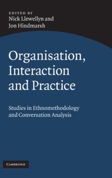 Organisation, Interaction and Practice : Studies of Ethnomethodology and Conversation Analysis